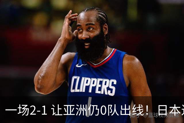 一场2-1 让亚洲仍0队出线！日本进退两难：放水不遇巴西 也要碰法国