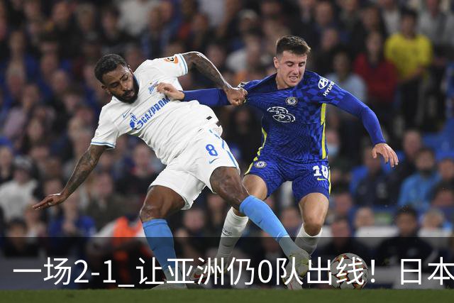 一场2-1 让亚洲仍0队出线！日本进退两难：放水不遇巴西 也要碰法国