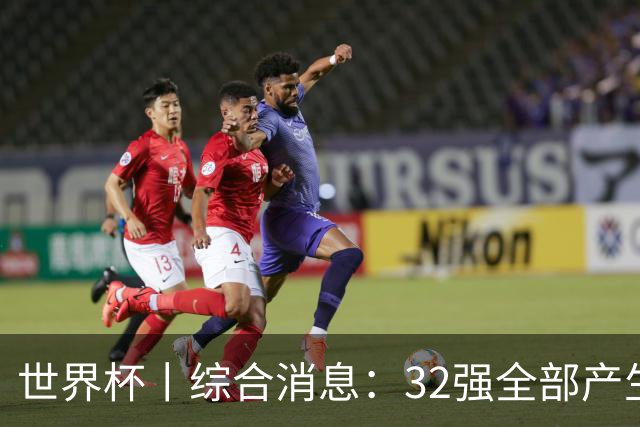 世界杯丨综合消息：32强全部产生 伊朗、韩国出局