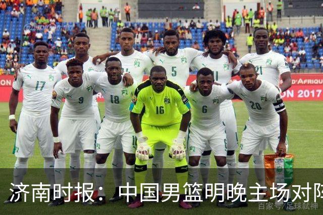 济南时报：中国男篮明晚主场对阵日本 要想赢球必须发挥内线优势