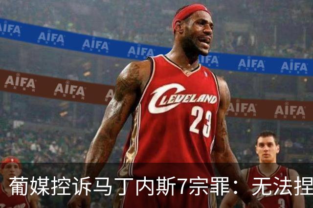 葡媒控诉马丁内斯7宗罪：无法捏合球星 轮换严重不足 C罗疏远队友